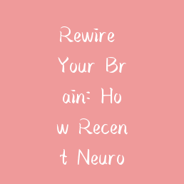 Rewire Your Brain: How Recent Neuroscience Breakthroughs Can Supercharge Your Learning